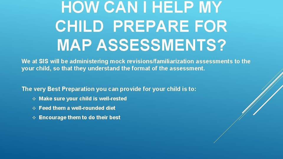 HOW CAN I HELP MY CHILD PREPARE FOR MAP ASSESSMENTS? We at SIS will