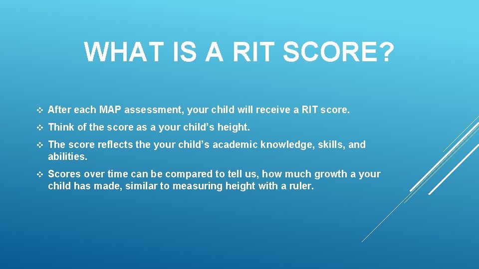  WHAT IS A RIT SCORE? v After each MAP assessment, your child will