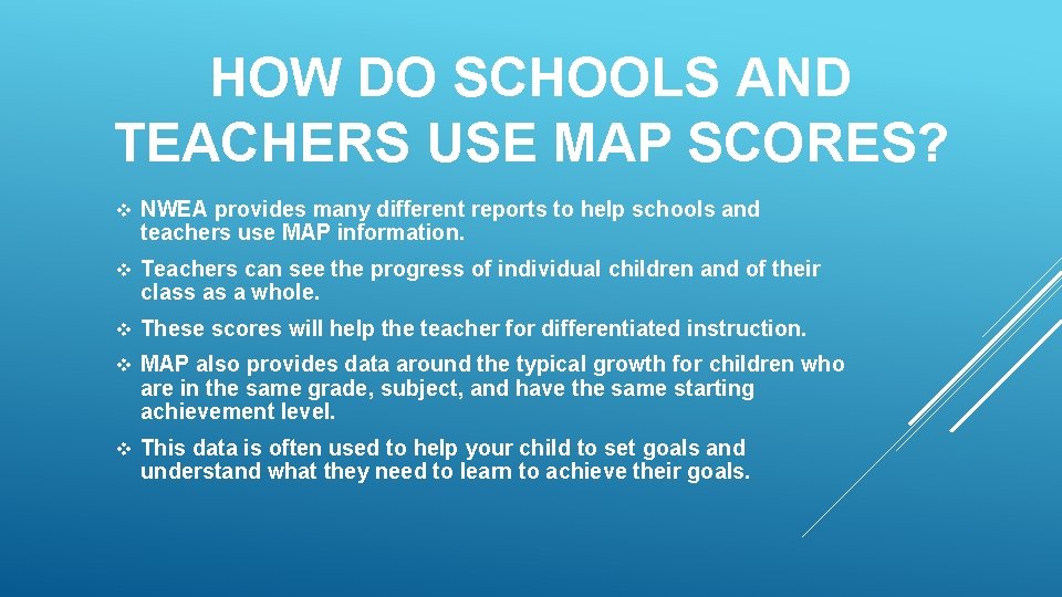 HOW DO SCHOOLS AND TEACHERS USE MAP SCORES? v NWEA provides many different reports