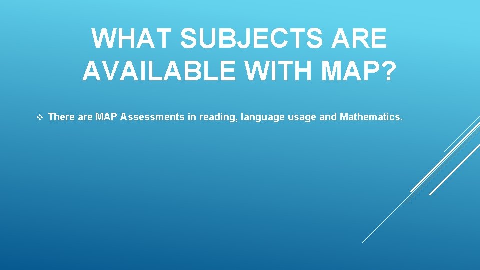 WHAT SUBJECTS ARE AVAILABLE WITH MAP? v There are MAP Assessments in reading, language