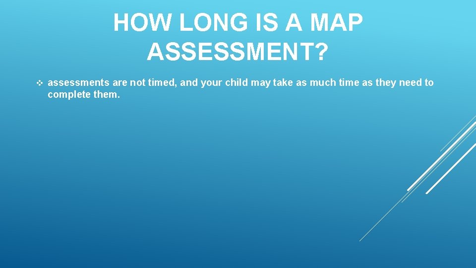 HOW LONG IS A MAP ASSESSMENT? v assessments are not timed, and your child