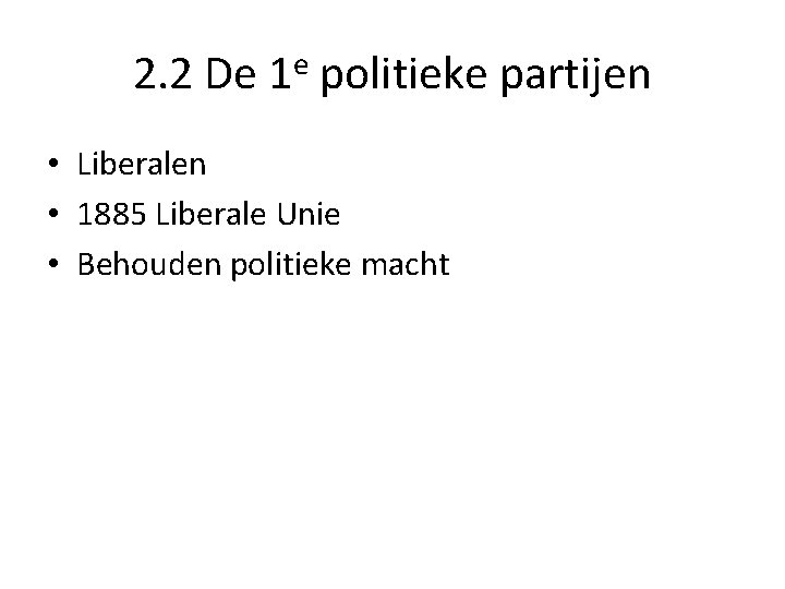 2. 2 De 1 e politieke partijen • Liberalen • 1885 Liberale Unie •
