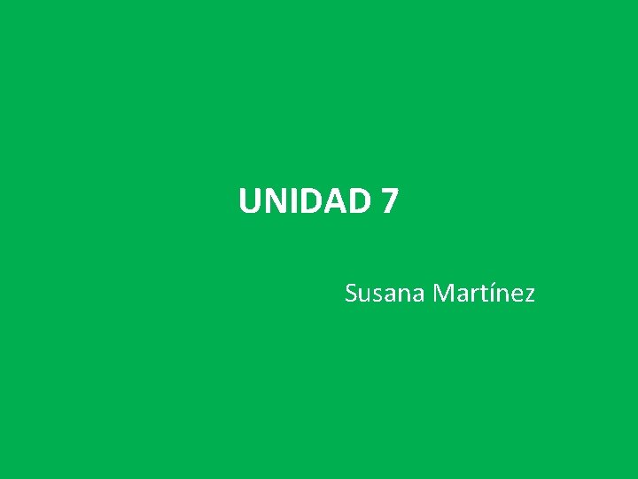 UNIDAD 7 Susana Martínez 