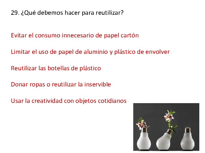 29. ¿Qué debemos hacer para reutilizar? Evitar el consumo innecesario de papel cartón Limitar