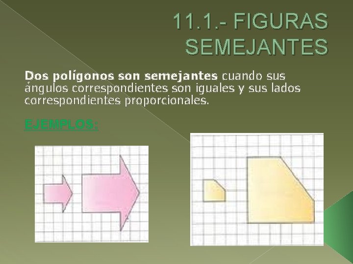 11. 1. - FIGURAS SEMEJANTES Dos polígonos son semejantes cuando sus ángulos correspondientes son