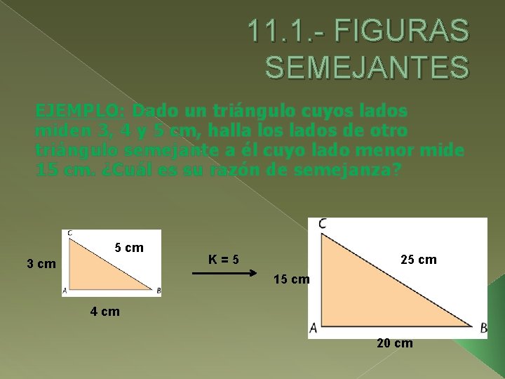 11. 1. - FIGURAS SEMEJANTES EJEMPLO: Dado un triángulo cuyos lados miden 3, 4