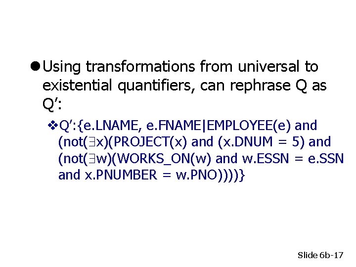 l Using transformations from universal to existential quantifiers, can rephrase Q as Q’: v.