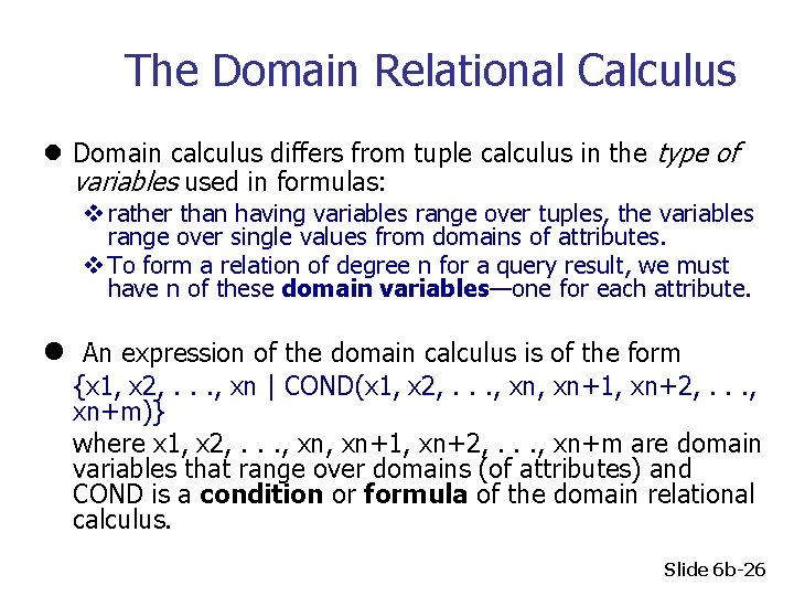 The Domain Relational Calculus l Domain calculus differs from tuple calculus in the type