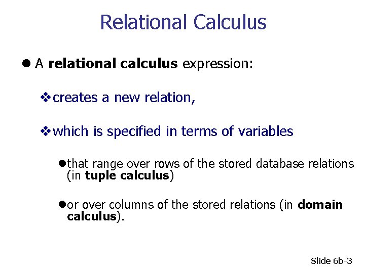 Relational Calculus l A relational calculus expression: vcreates a new relation, vwhich is specified