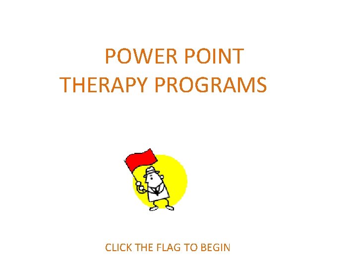 POWER POINT THERAPY PROGRAMS CLICK THE FLAG TO BEGIN 