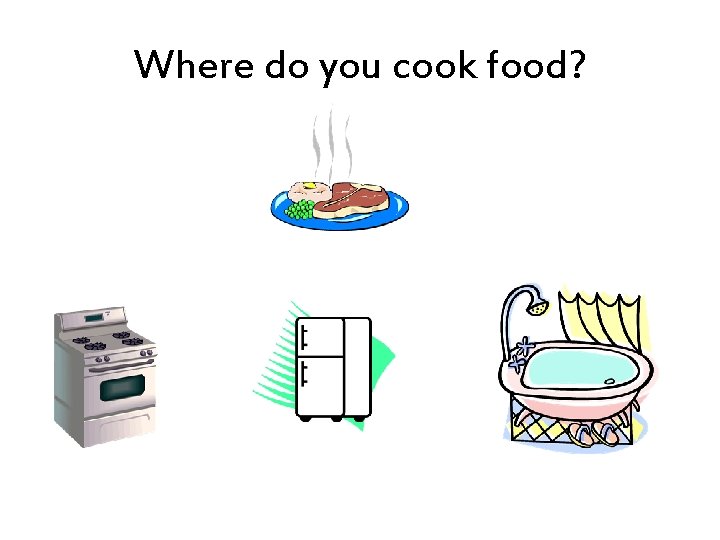 Where do you cook food? 