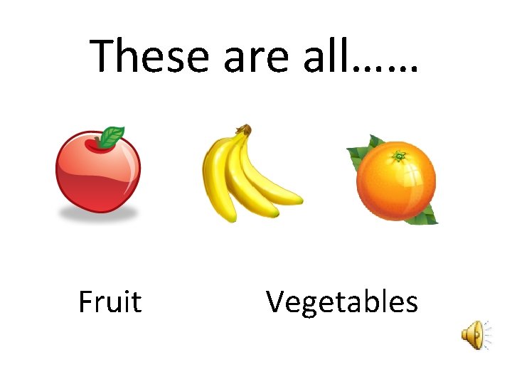 These are all…… Fruit Vegetables 