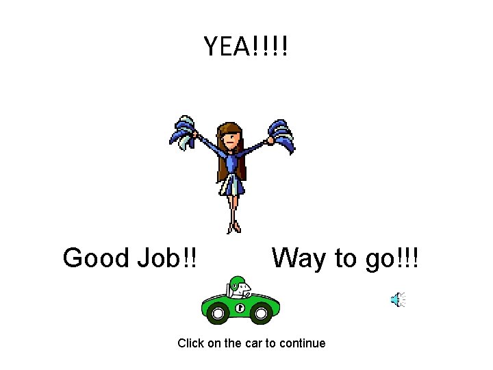 YEA!!!! Good Job!! Way to go!!! Click on the car to continue 