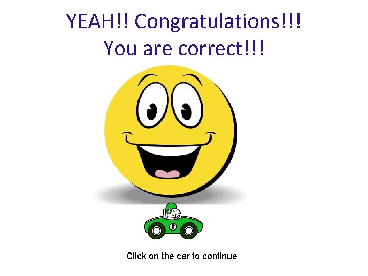 YEAH!! Congratulations!!! You are correct!!! Click on the car to continue 