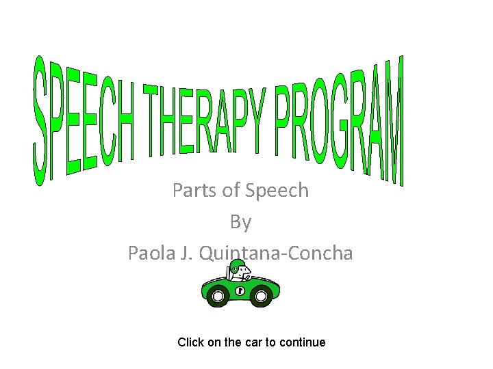 Parts of Speech By Paola J. Quintana-Concha Click on the car to continue 
