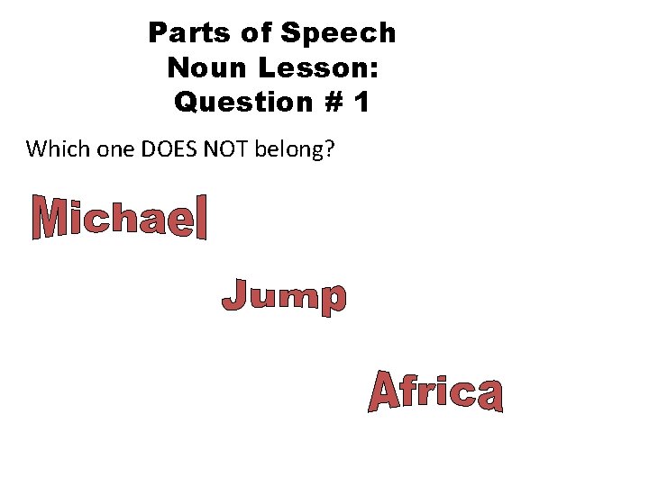 Parts of Speech Noun Lesson: Question # 1 Which one DOES NOT belong? 