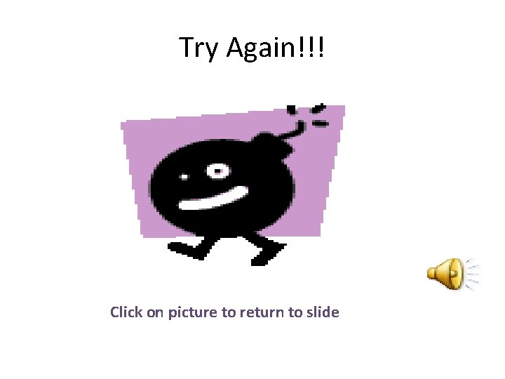 Try Again!!! Click on picture to return to slide 