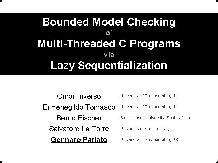 Bounded Model Checking of Multi-Threaded C Programs via Lazy Sequentialization Omar Inverso Ermenegildo Tomasco