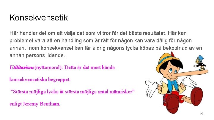 Konsekvensetik Här handlar det om att välja det som vi tror får det bästa