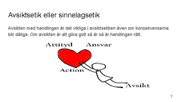 Avsiktsetik eller sinnelagsetik Avsikten med handlingen är det viktiga i avsiktsetiken även om konsekvenserna