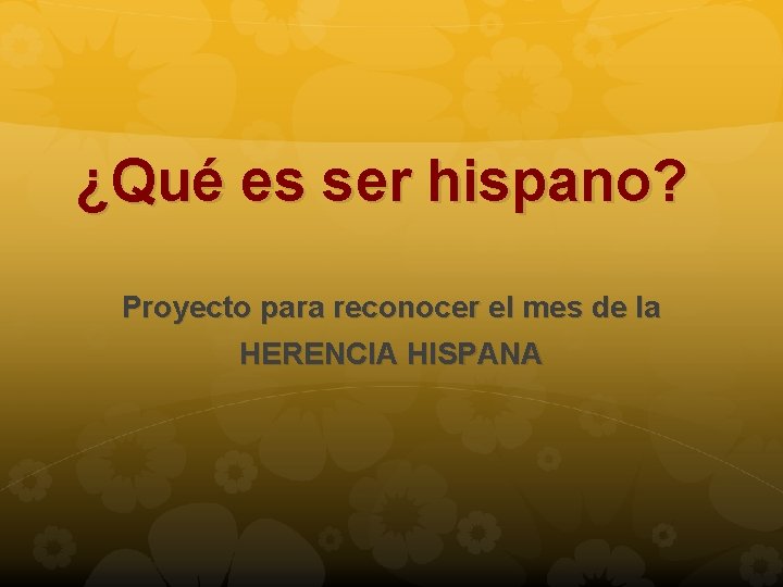 ¿Qué es ser hispano? Proyecto para reconocer el mes de la HERENCIA HISPANA 