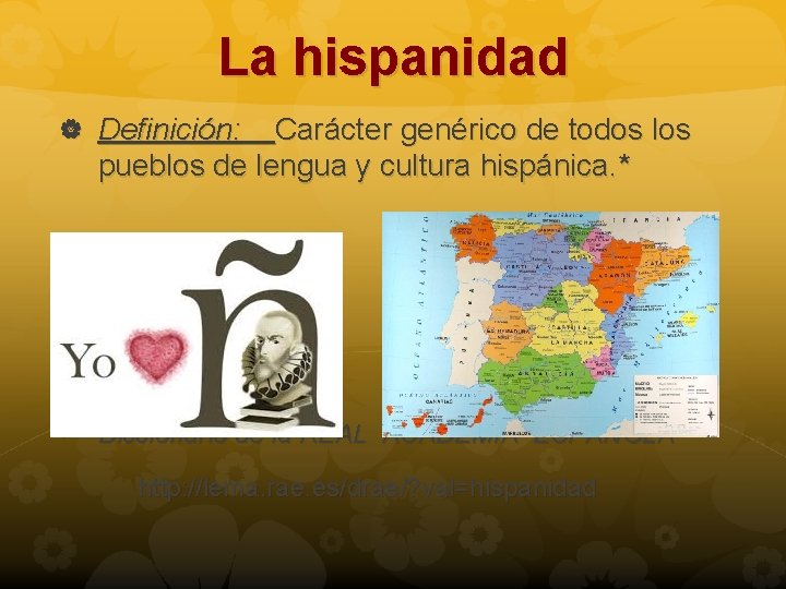 La hispanidad Definición: Carácter genérico de todos los pueblos de lengua y cultura hispánica.