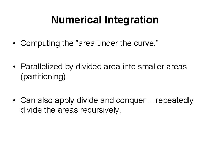 Numerical Integration • Computing the “area under the curve. ” • Parallelized by divided