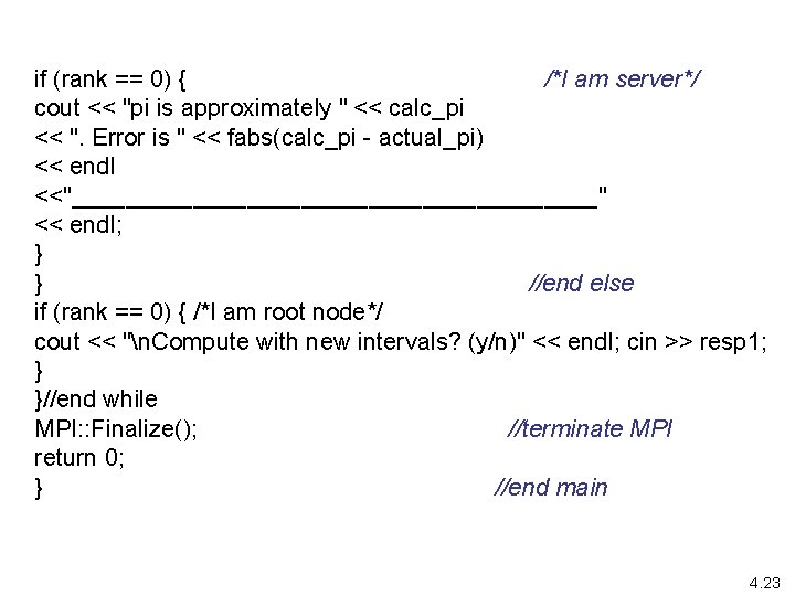 if (rank == 0) { /*I am server*/ cout << "pi is approximately "