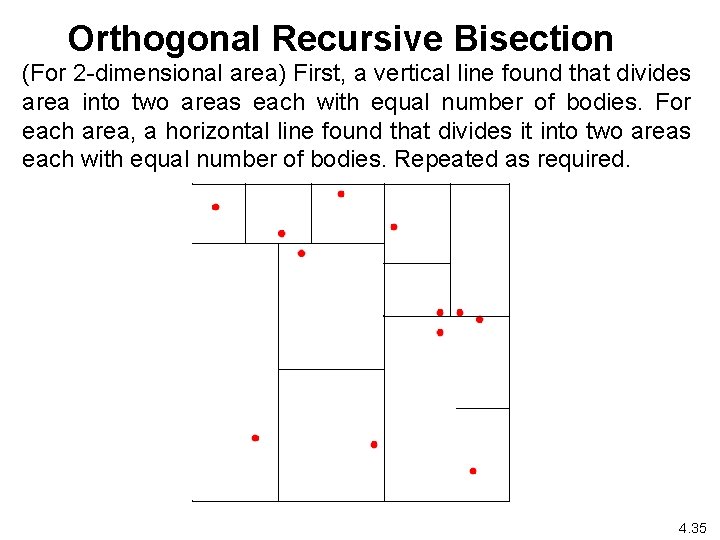 Orthogonal Recursive Bisection (For 2 -dimensional area) First, a vertical line found that divides