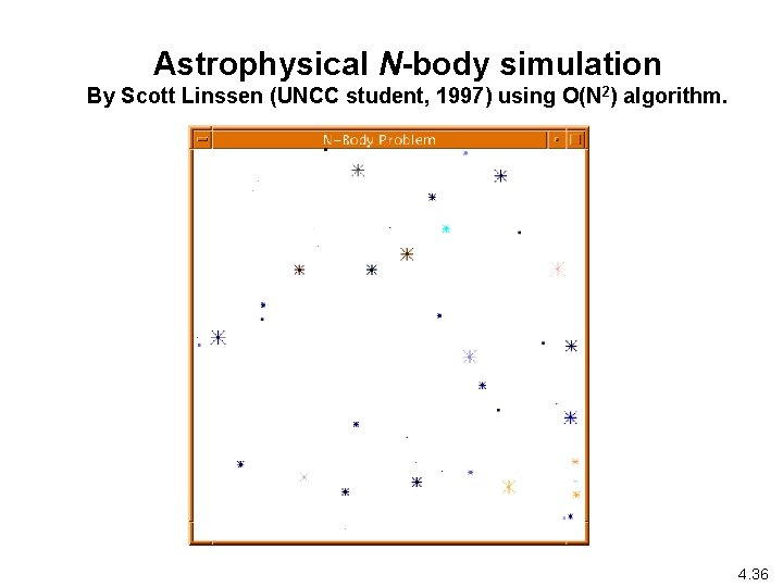 Astrophysical N-body simulation By Scott Linssen (UNCC student, 1997) using O(N 2) algorithm. 4.
