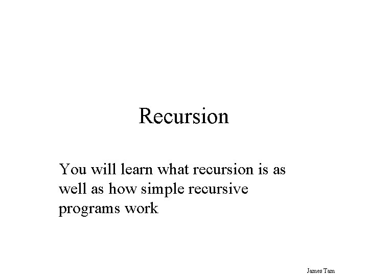 Recursion You will learn what recursion is as well as how simple recursive programs