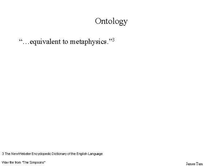 Ontology “…equivalent to metaphysics. ” 3 3 The New Webster Encyclopedic Dictionary of the