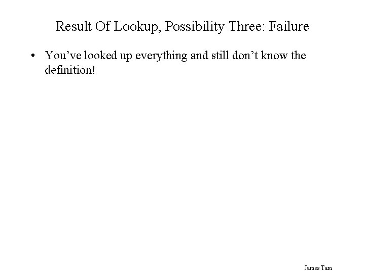 Result Of Lookup, Possibility Three: Failure • You’ve looked up everything and still don’t