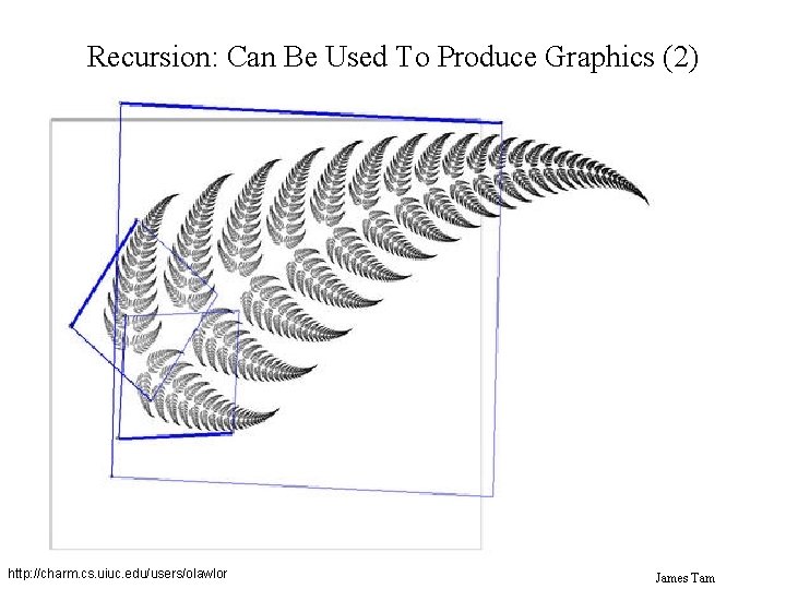 Recursion: Can Be Used To Produce Graphics (2) http: //charm. cs. uiuc. edu/users/olawlor James