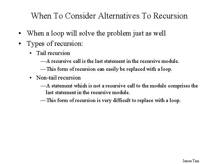 When To Consider Alternatives To Recursion • When a loop will solve the problem