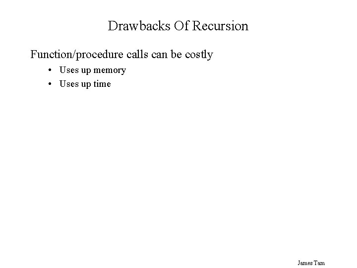 Drawbacks Of Recursion Function/procedure calls can be costly • Uses up memory • Uses