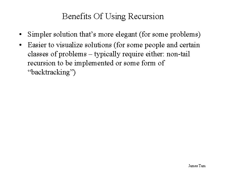 Benefits Of Using Recursion • Simpler solution that’s more elegant (for some problems) •