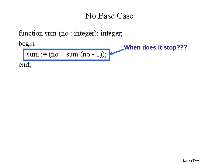 No Base Case function sum (no : integer): integer; begin When does it stop?