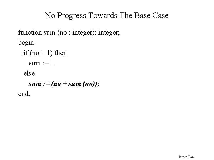 No Progress Towards The Base Case function sum (no : integer): integer; begin if