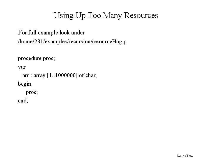 Using Up Too Many Resources For full example look under /home/231/examples/recursion/resource. Hog. p procedure