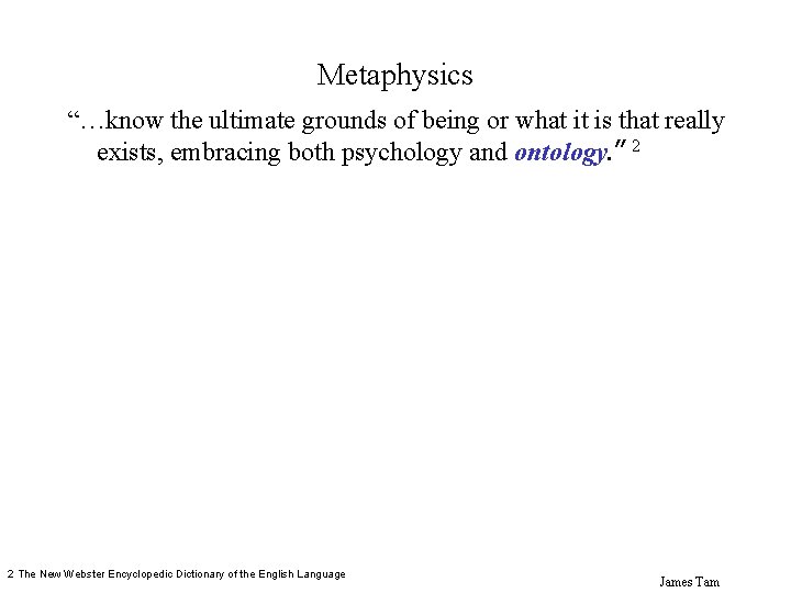 Metaphysics “…know the ultimate grounds of being or what it is that really exists,