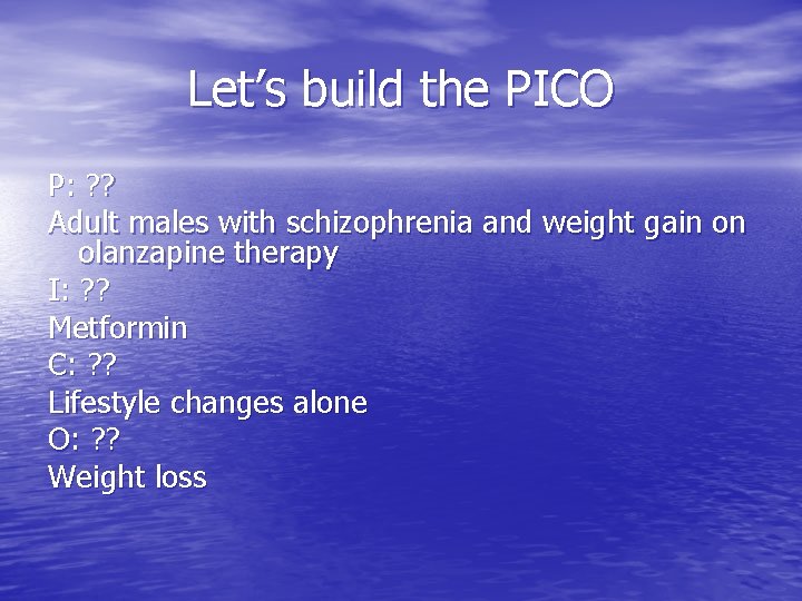 Let’s build the PICO P: ? ? Adult males with schizophrenia and weight gain
