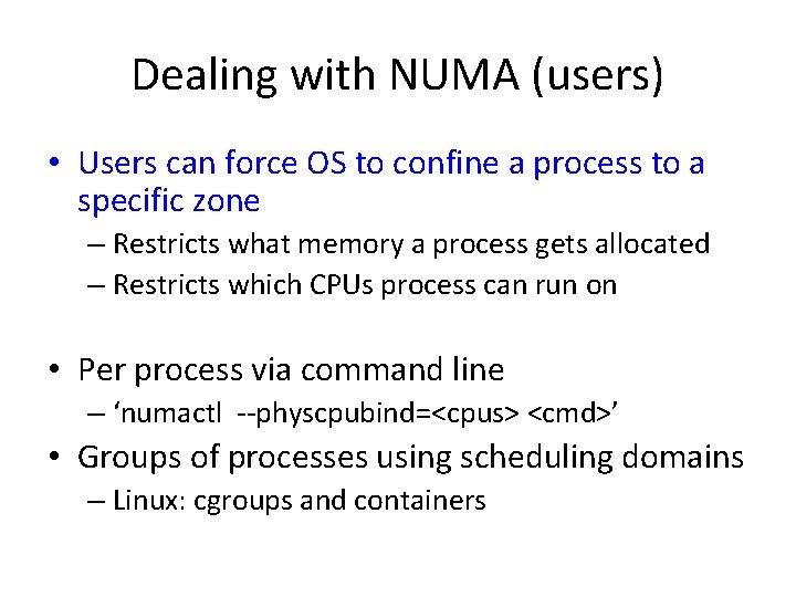 Dealing with NUMA (users) • Users can force OS to confine a process to