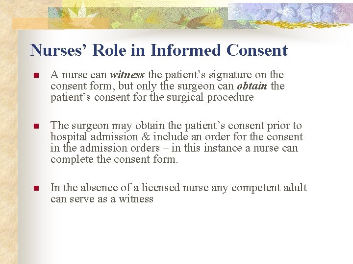 Nurses’ Role in Informed Consent n A nurse can witness the patient’s signature on