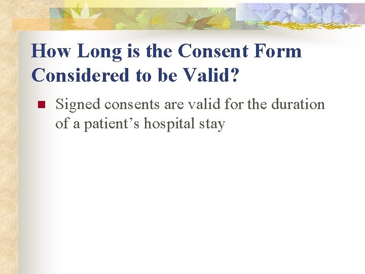 How Long is the Consent Form Considered to be Valid? n Signed consents are