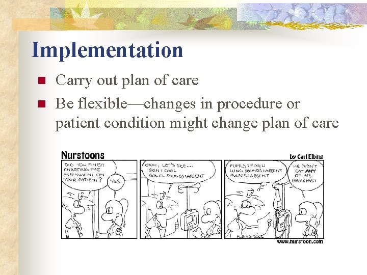 Implementation n n Carry out plan of care Be flexible—changes in procedure or patient