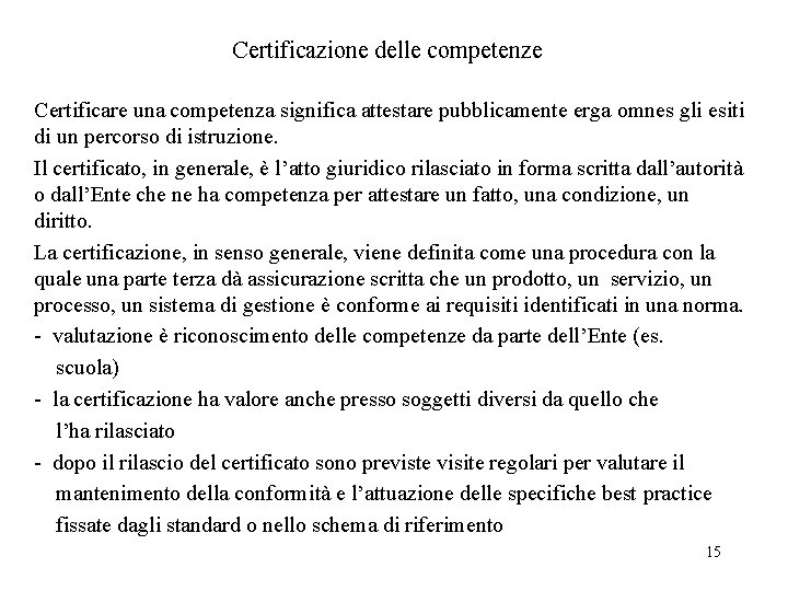 Certificazione delle competenze Certificare una competenza significa attestare pubblicamente erga omnes gli esiti di