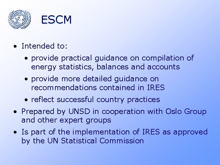 ESCM • Intended to: • provide practical guidance on compilation of energy statistics, balances