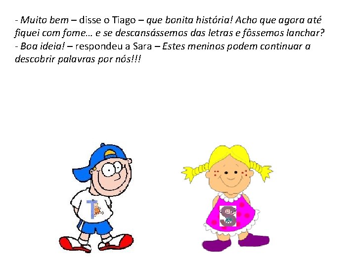 - Muito bem – disse o Tiago – que bonita história! Acho que agora