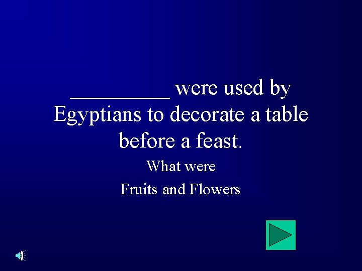 _____ were used by Egyptians to decorate a table before a feast. What were